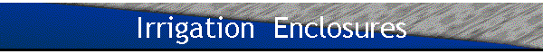Irrigation  Enclosures
